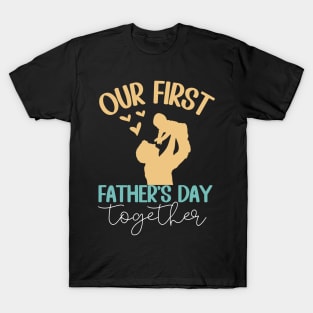 Our First Father Day Together Dad And Baby together T-Shirt